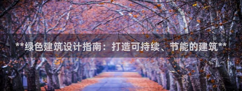 e尊国际平台：**绿色建筑设计指南：打造可持续、节能的建筑**