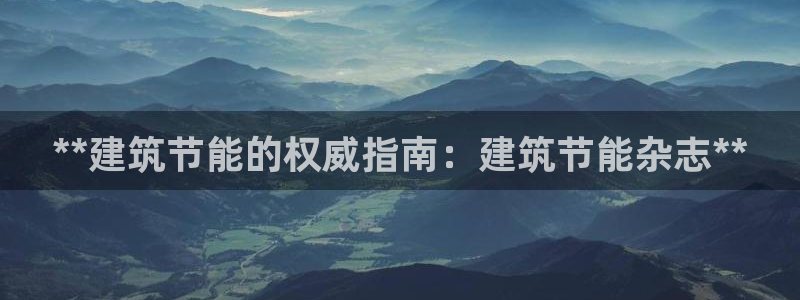 e尊国际是个黑网：**建筑节能的权威指南：建筑节能杂志**