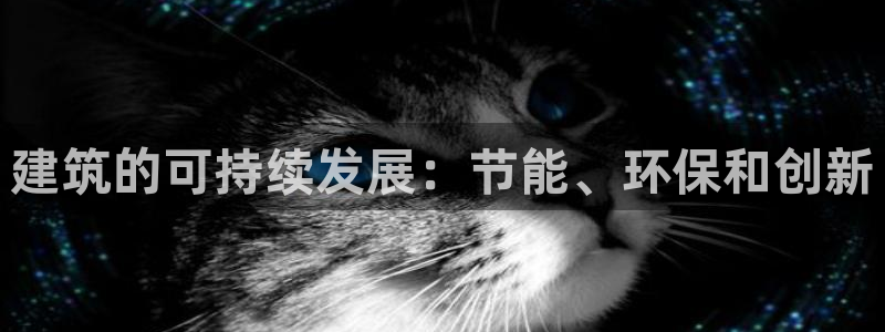 e尊电竞：建筑的可持续发展：节能、环保和创新