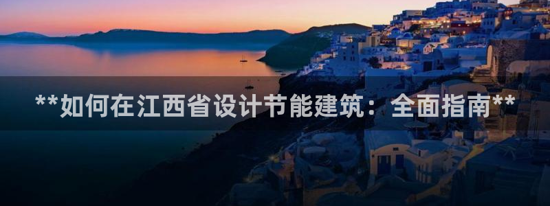 e尊体育：**如何在江西省设计节能建筑：全面指南**