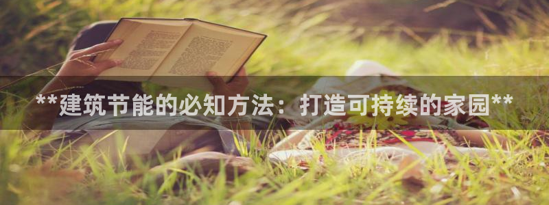 E尊国际网站：**建筑节能的必知方法：打造可持续的家园**