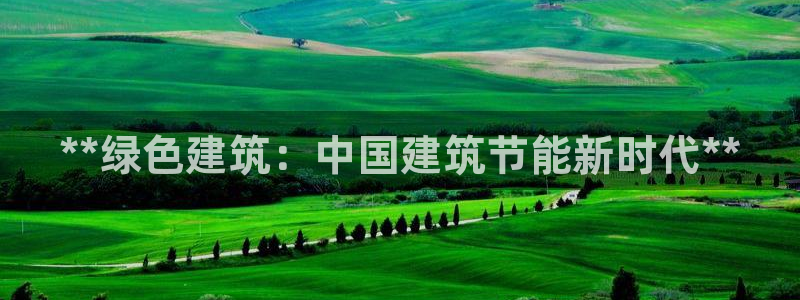 e尊国际官方网站：**绿色建筑：中国建筑节能新时代**