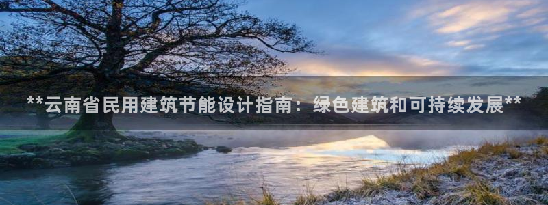 E尊国际：**云南省民用建筑节能设计指南：绿色建筑和可持续发展**