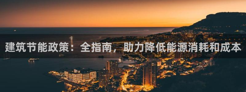 e尊国际客户端下载：建筑节能政策：全指南，助力降低能源消耗和成本