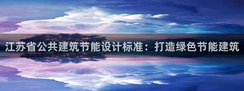 e尊国际是干什么的：江苏省公共建筑节能设计标准：打造绿色节能建筑