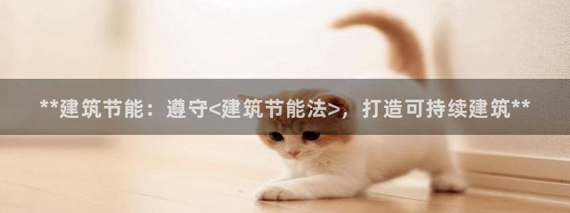 e尊国际app：**建筑节能：遵守<建筑节能法>，打造可持续建筑**