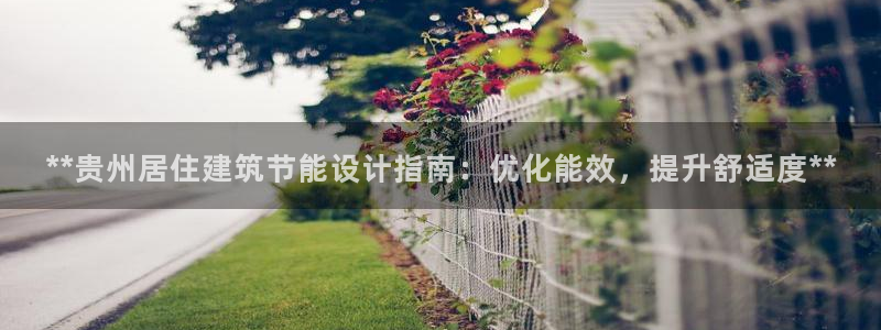e尊国际娱乐官网下载：**贵州居住建筑节能设计指南：优化能效，提升舒适度**