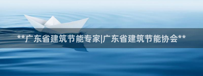 e尊国际可靠吗：**广东省建筑节能专家|广东省建筑节能协会**