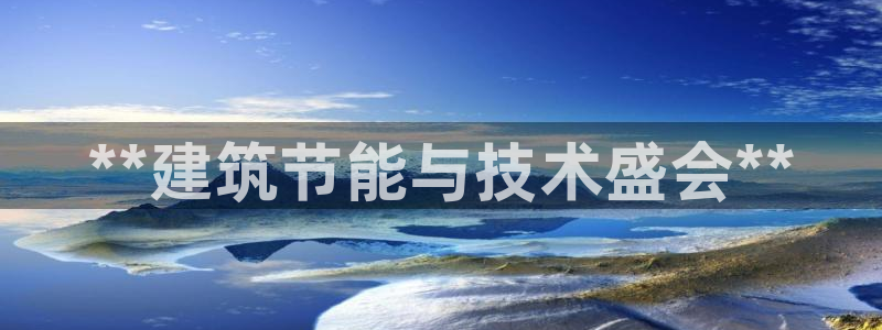 e尊国际娱乐官网下载：**建筑节能与技术盛会**