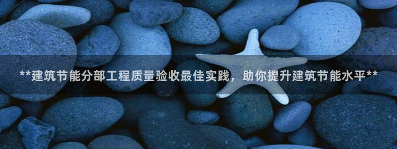 尊亿游戏国际官网：**建筑节能分部工程质量验收最佳实践，助你提升建筑节能水平**