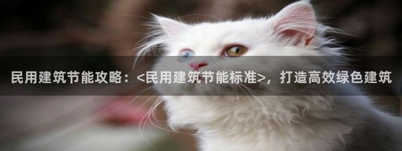 尊亿游戏国际官网：民用建筑节能攻略：<民用建筑节能标准>，打造高效绿色建筑