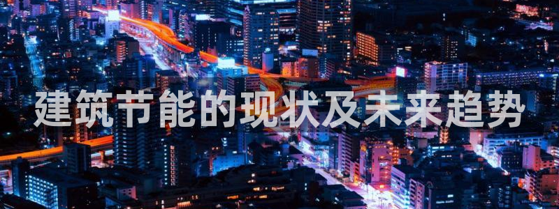 e尊国际平台：建筑节能的现状及未来趋势