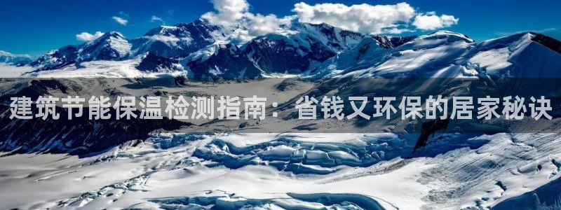 E尊国际：建筑节能保温检测指南：省钱又环保的居家秘诀
