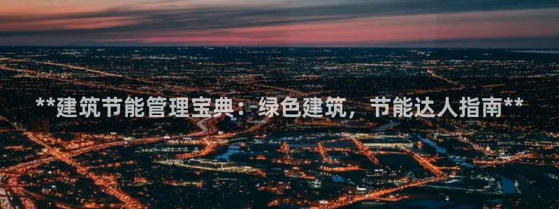 e尊国际平台：**建筑节能管理宝典：绿色建筑，节能达人指南**