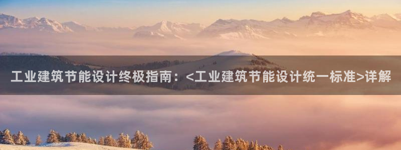 e尊电竞：工业建筑节能设计终极指南：<工业建筑节能设计统一标准>详解
