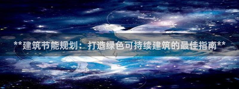 尊亿娱乐国际官网：**建筑节能规划：打造绿色可持续建筑的最佳指南**