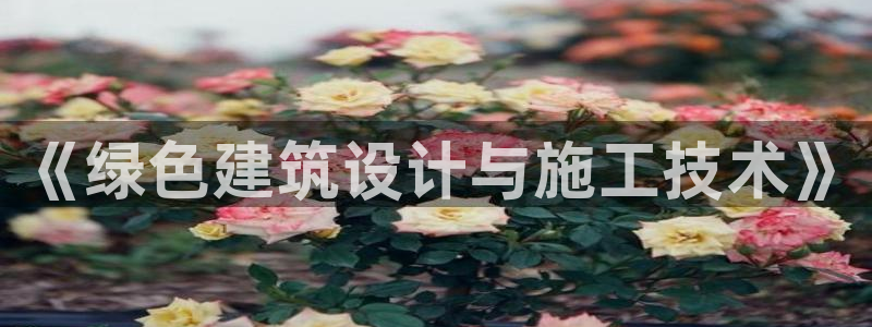 e尊国际-e尊国际官网：《绿色建筑设计与施工技术》