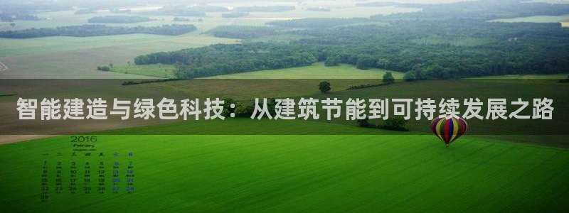 e尊国际娱乐官网下载：智能建造与绿色科技：从建筑节能到可持续发展之路