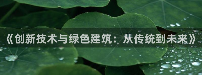 e尊国际官网app：《创新技术与绿色建筑：从传统到未来》