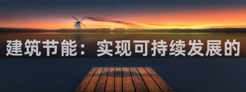 e尊国际可靠吗：建筑节能：实现可持续发展的