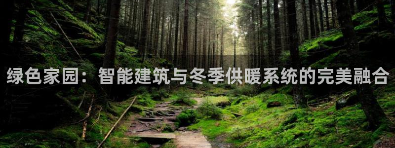 e尊国际官网app：绿色家园：智能建筑与冬季供暖系统的完美融合