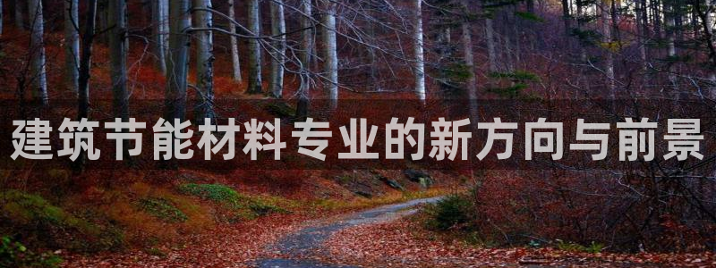 e尊官网：建筑节能材料专业的新方向与前景