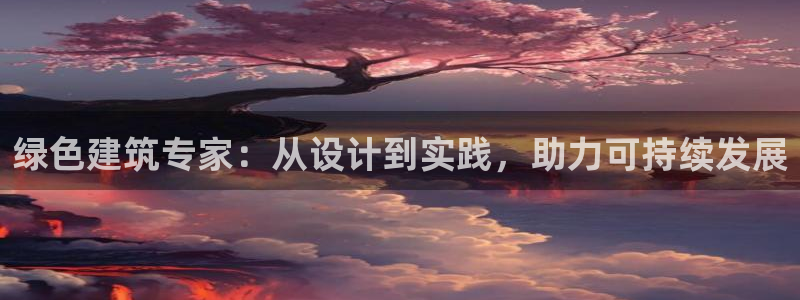 e尊电竞：绿色建筑专家：从设计到实践，助力可持续发展