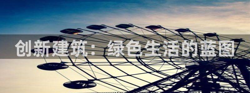 尊亿娱乐国际官网：创新建筑：绿色生活的蓝图