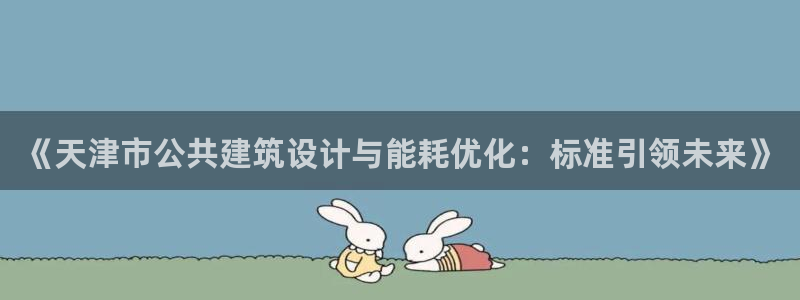 尊亿娱乐国际官网：《天津市公共建筑设计与能耗优化：标准引领未来》