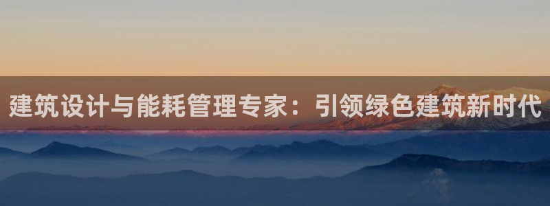 e尊电竞：建筑设计与能耗管理专家：引领绿色建筑新时代