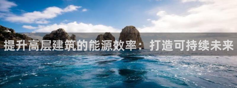 e尊国际的手机登录网站：提升高层建筑的能源效率：打造可持续未来