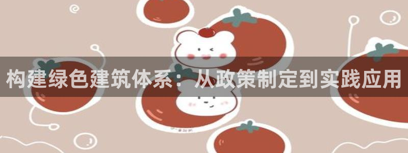 e尊国际平台：构建绿色建筑体系：从政策制定到实践应用