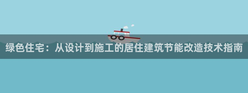 e尊体育：绿色住宅：从设计到施工的居住建筑节能改造技术指南